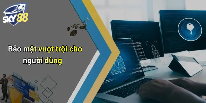 Bảo mật vượt trội cho người dùng